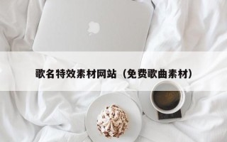磐石歌名特效素材网站（免费歌曲素材）